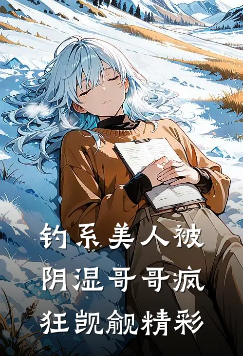 钓系美人被阴湿哥哥疯狂觊觎精彩