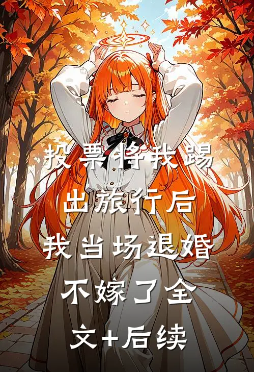 投票将我踢出旅行后，我当场退婚不嫁了全文+后续