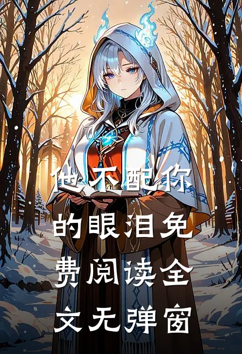 他不配你的眼泪免费阅读全文无弹窗