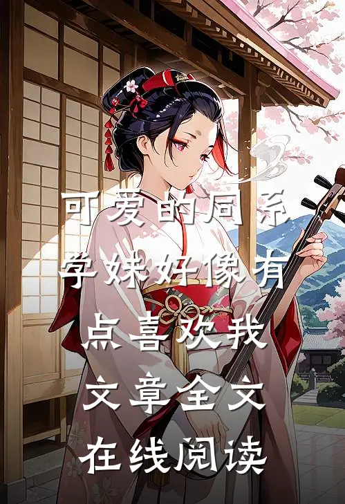 可爱的同系学妹好像有点喜欢我文章全文在线阅读