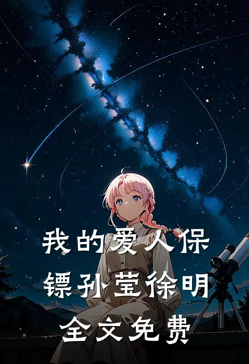 我的爱人保镖孙莹徐明全文免费