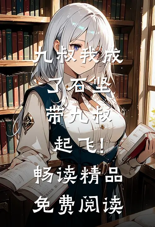 九叔我成了石坚,带九叔起飞!畅读精品免费阅读