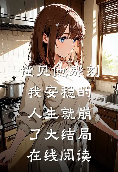 撞见他那刻我安稳的人生就崩了大结局在线阅读
