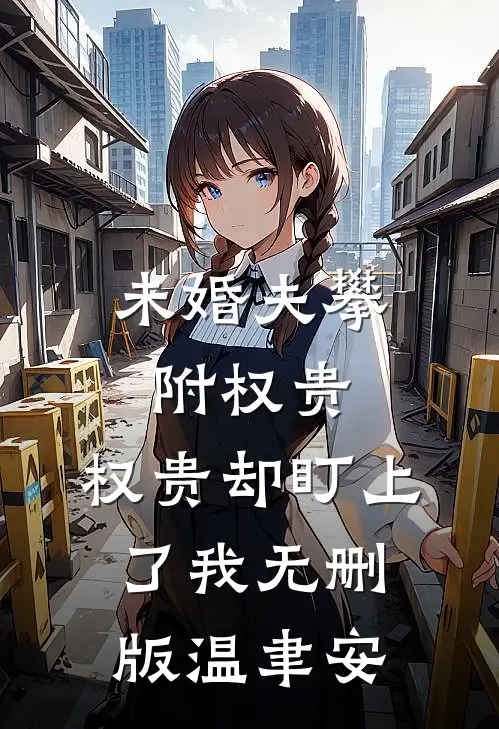未婚夫攀附权贵，权贵却盯上了我无删版温聿安