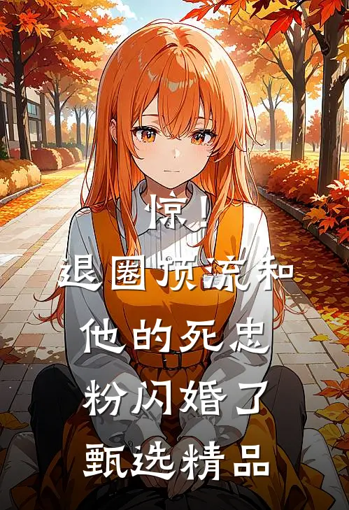 惊！退圈顶流和他的死忠粉闪婚了甄选精品