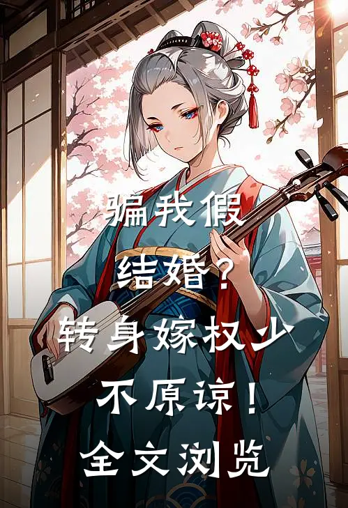 骗我假结婚？转身嫁权少，不原谅！全文浏览