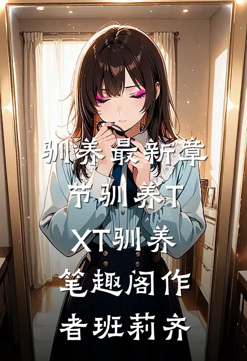 驯养最新章节-驯养TXT-驯养笔趣阁作者班莉齐