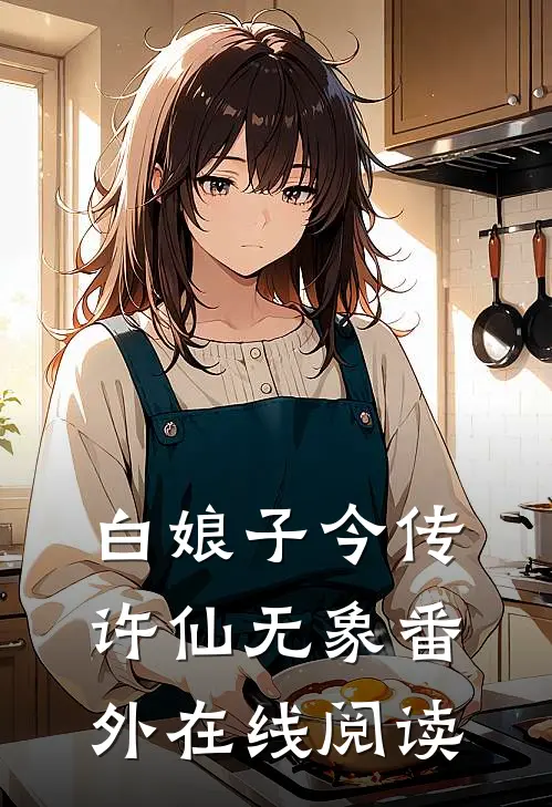 白娘子今传许仙无象 番外在线阅读