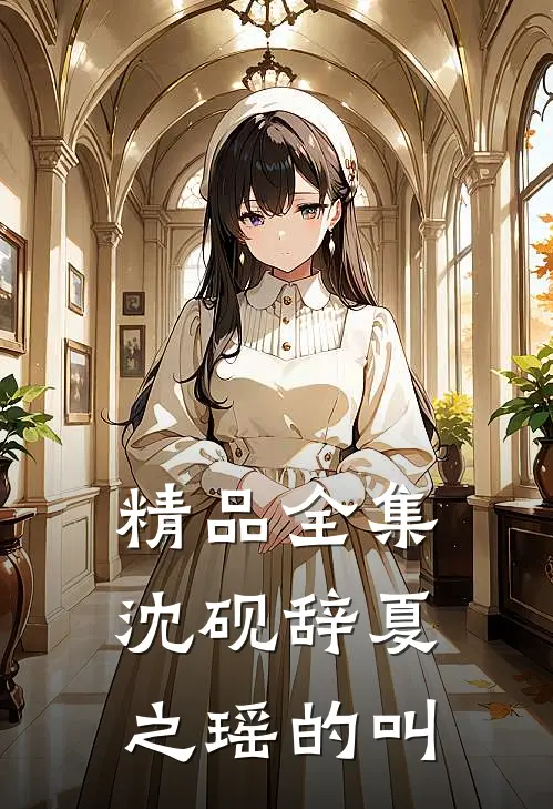 精品全集沈砚辞夏之瑶的叫
