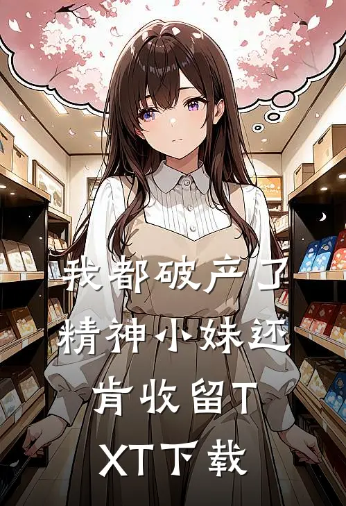 我都破产了，精神小妹还肯收留TXT下载