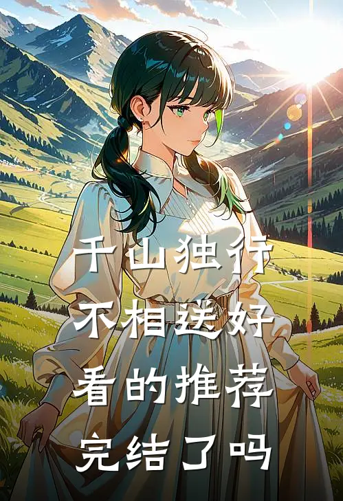 千山独行不相送好看的推荐完结了吗