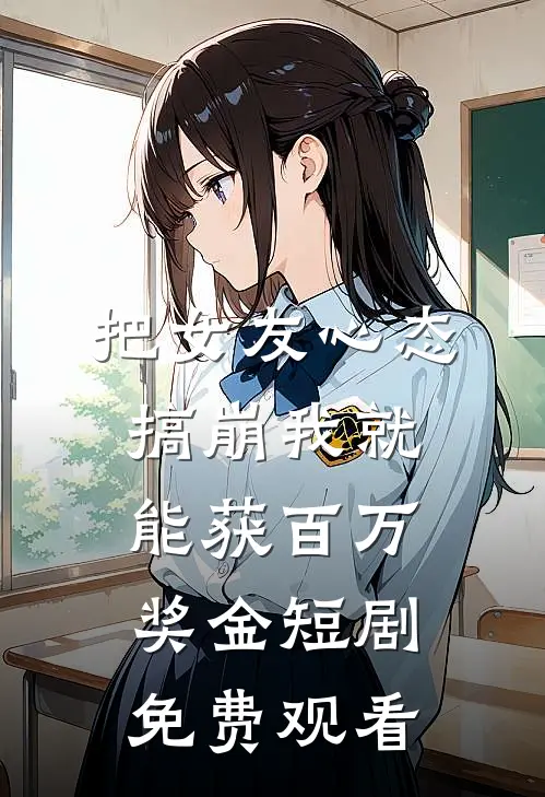 把女友心态搞崩我就能获百万奖金短剧免费观看