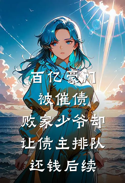 百亿豪门被催债，败家少爷却让债主排队还钱后续