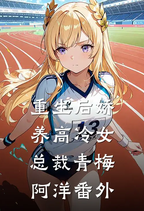 重生后娇养高冷女总裁青梅阿洋 番外