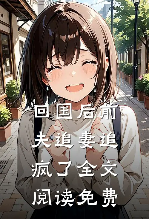 回国后前夫追妻追疯了全文阅读免费