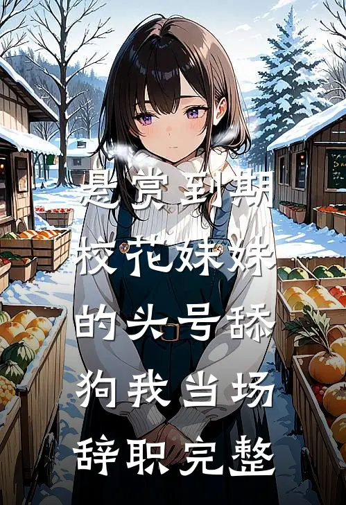 悬赏到期，校花妹妹的头号舔狗我当场辞职完整