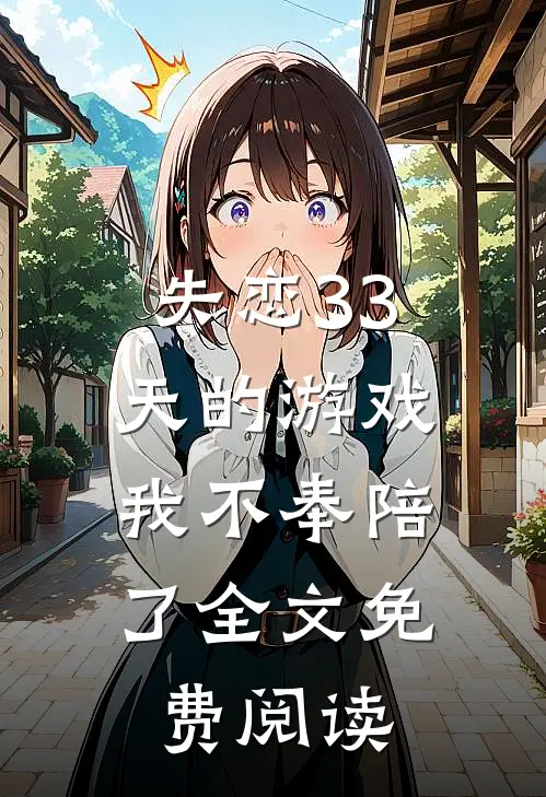 失恋33天的游戏，我不奉陪了全文免费阅读