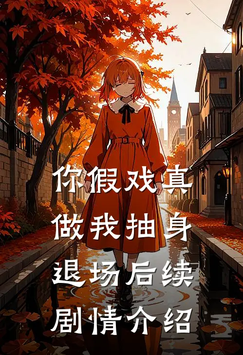 你假戏真做我抽身退场后续剧情介绍