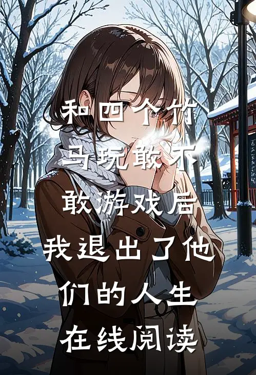 和四个竹马玩敢不敢游戏后，我退出了他们的人生在线阅读