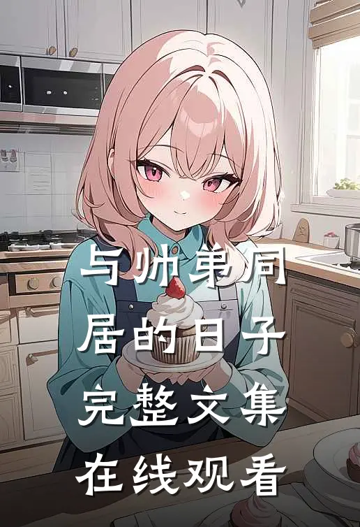 与帅弟同居的日子完整文集在线观看