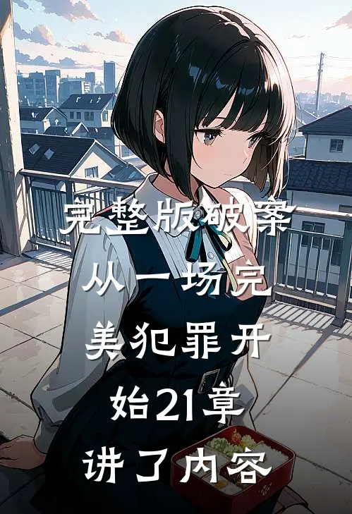 完整版破案从一场完美犯罪开始21章讲了内容