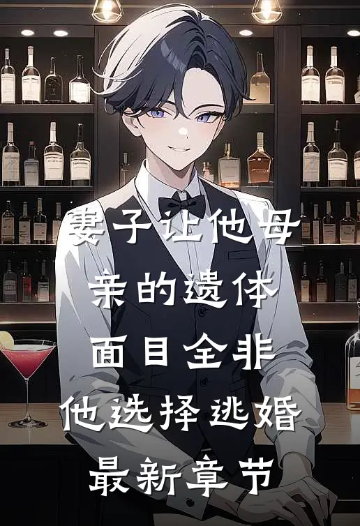 妻子让他母亲的遗体面目全非，他选择逃婚最新章节