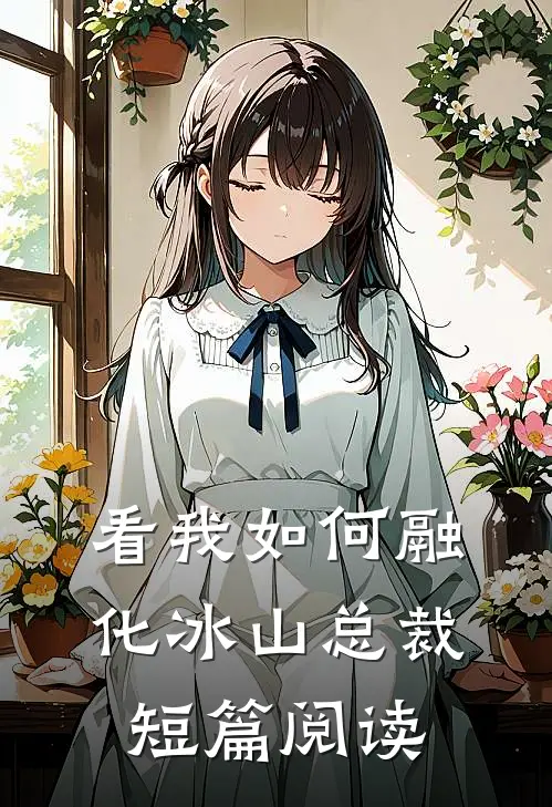 看我如何融化冰山总裁短篇阅读