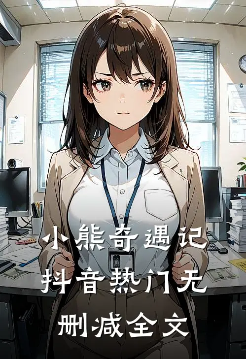 小熊奇遇记抖音热门无删减全文