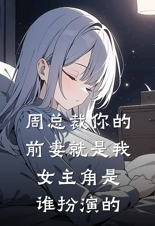 周总裁你的前妻就是我女主角是谁扮演的
