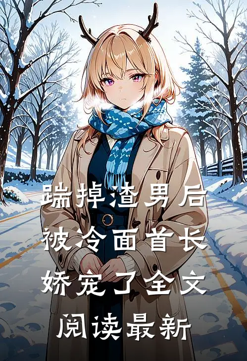 踹掉渣男后，被冷面首长娇宠了全文阅读最新