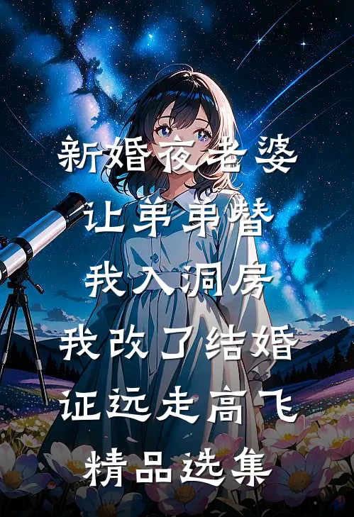 新婚夜老婆让弟弟替我入洞房，我改了结婚证远走高飞精品选集