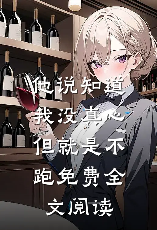 他说知道我没真心，但就是不跑免费全文阅读