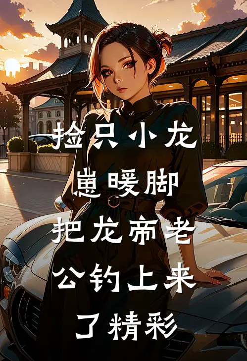 捡只小龙崽暖脚，把龙帝老公钓上来了精彩