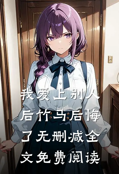 我爱上别人后竹马后悔了无删减全文免费阅读