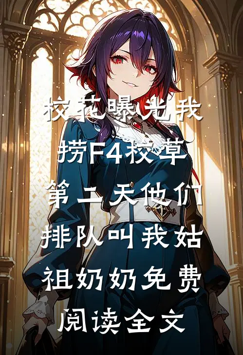校花曝光我捞F4校草，第二天他们排队叫我姑祖奶奶免费阅读全文