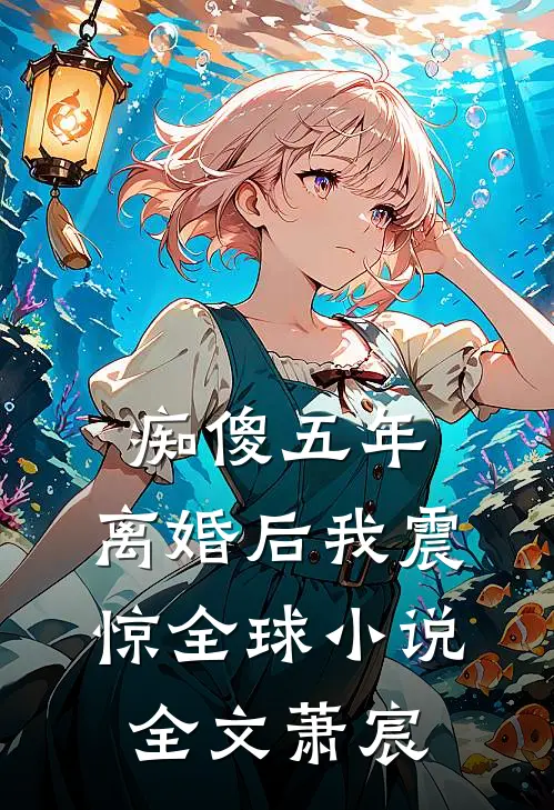 痴傻五年，离婚后我震惊全球小说全文萧宸