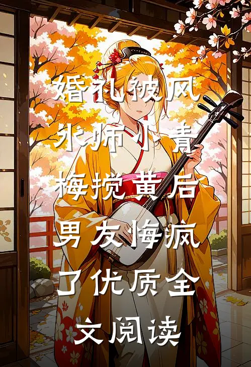 婚礼被风水师小青梅搅黄后，男友悔疯了优质全文阅读