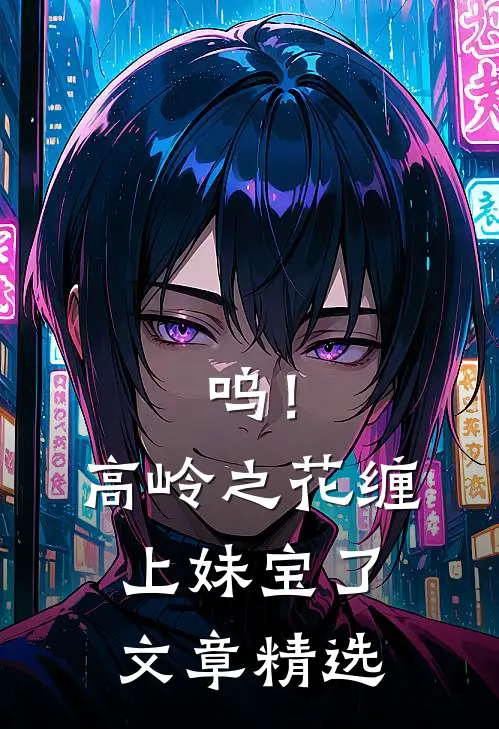 呜！高岭之花缠上妹宝了文章精选