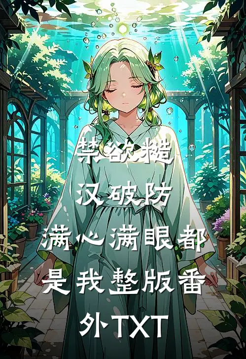 禁欲糙汉破防，满心满眼都是我整版番外TXT
