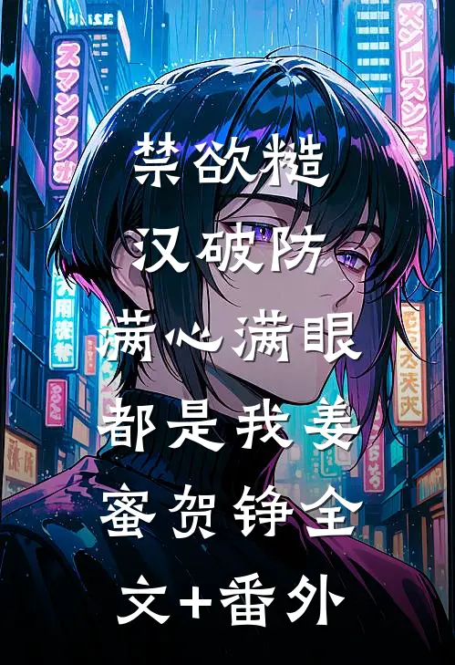 禁欲糙汉破防，满心满眼都是我姜蜜贺铮全文+番外