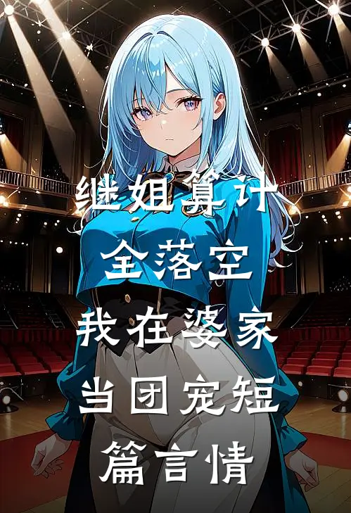 继姐算计全落空，我在婆家当团宠短篇言情