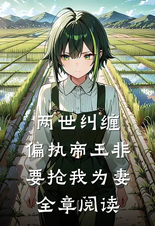 两世纠缠：偏执帝王非要抢我为妻全章阅读