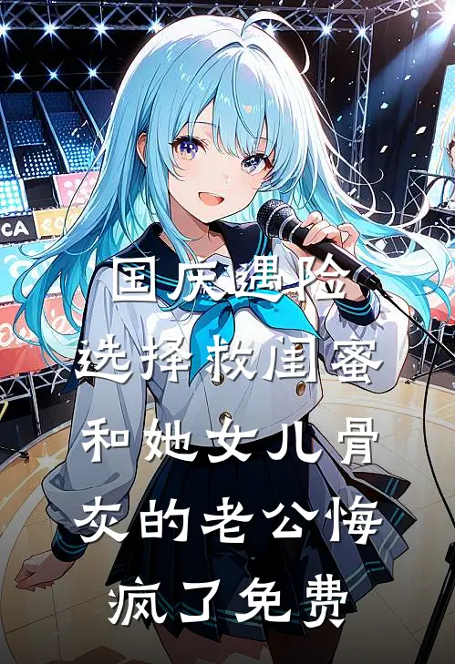 国庆遇险，选择救闺蜜和她女儿骨灰的老公悔疯了免费