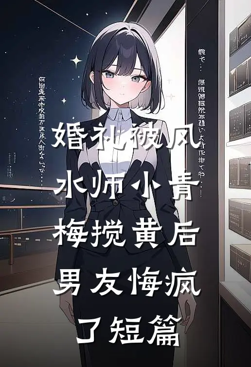 婚礼被风水师小青梅搅黄后，男友悔疯了短篇