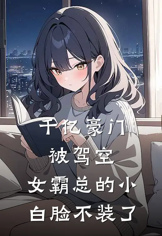 千亿豪门被驾空，女霸总的小白脸不装了