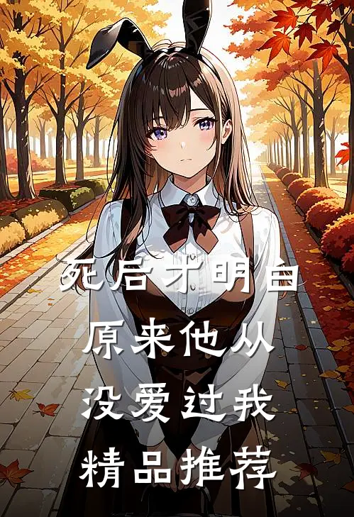 死后才明白，原来他从没爱过我精品推荐