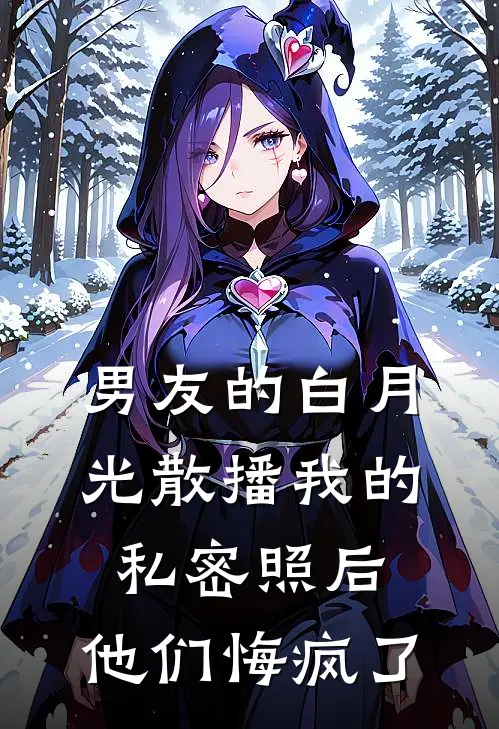 男友的白月光散播我的私密照后，他们悔疯了。