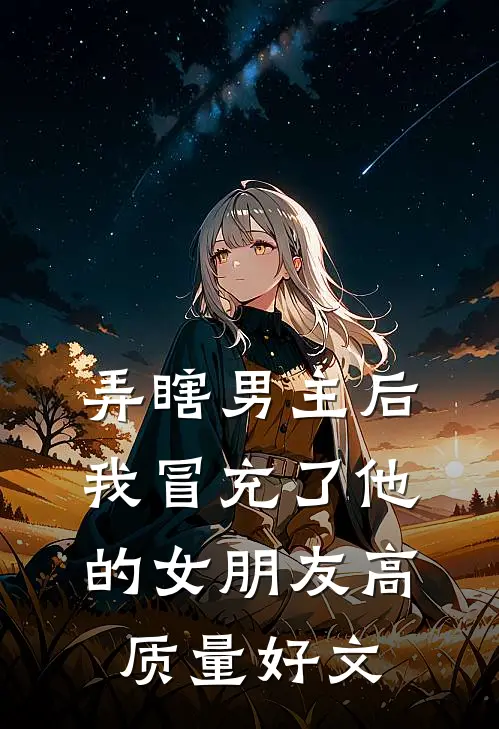 弄瞎男主后，我冒充了他的女朋友高质量好文
