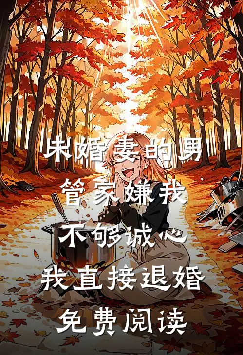 未婚妻的男管家嫌我不够诚心，我直接退婚免费阅读