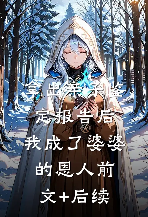 拿出亲子鉴定报告后，我成了婆婆的恩人前文+后续